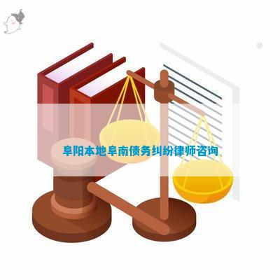 阜阳周边债务律师咨询，解析债务纠纷，维护合法权益